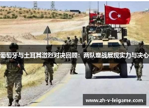 葡萄牙与土耳其激烈对决回顾：两队鏖战展现实力与决心