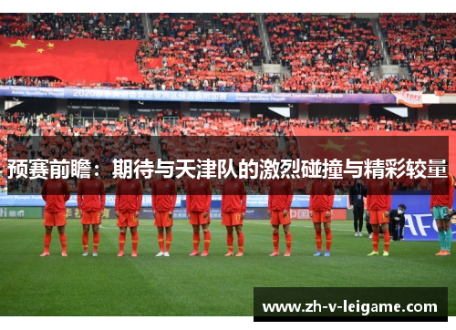 预赛前瞻：期待与天津队的激烈碰撞与精彩较量